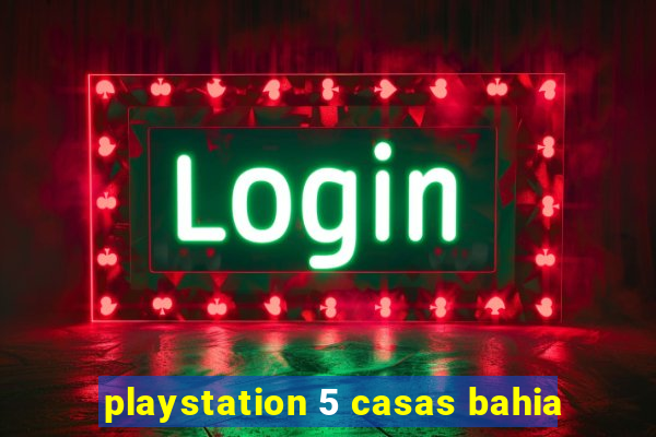 playstation 5 casas bahia